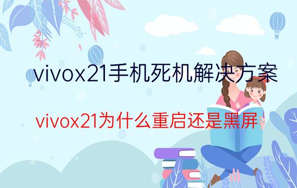 vivox21手机死机解决方案 vivox21为什么重启还是黑屏？